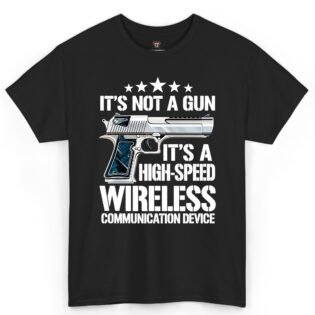 It's Not a Gun It's a High-Speed Wireless Communication Device Shirt