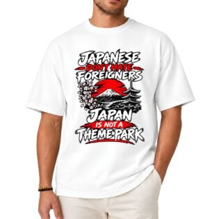 Japanese Don't Hate Foreigners Japan Is Not a Theme Park Shirt