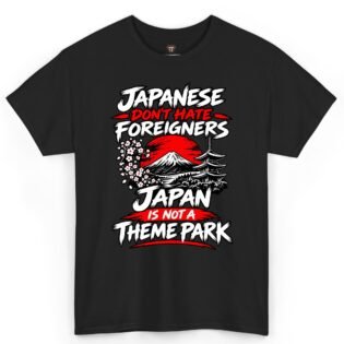 Japanese Don't Hate Foreigners Japan Is Not a Theme Park Shirt