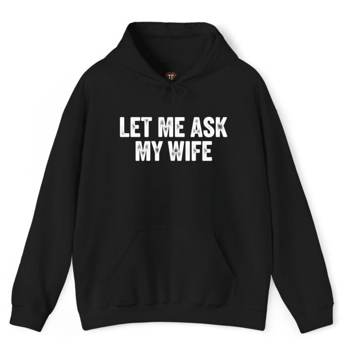 Let Me Ask My Wife Hoodie Let Me Ask My Wife Hoodie