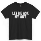 Let Me Ask My Wife Shirt