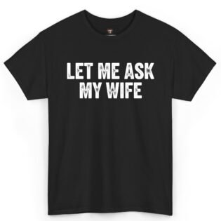 Let Me Ask My Wife Shirt