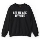 Let Me Ask My Wife Sweatshirt