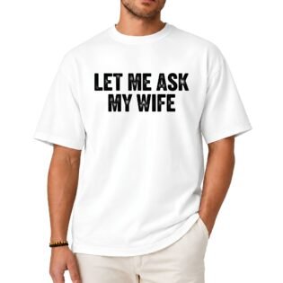 Let Me Ask My Wife Shirt Let Me Ask My Wife Shirt
