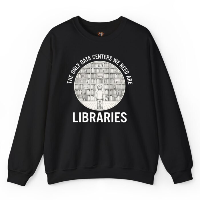 The Only Data Centers We Need Are Libraries Sweatshirt Black library sweatshirt for librarians, teachers, and students
