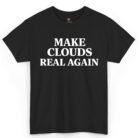 Make Clouds Real Again Shirt