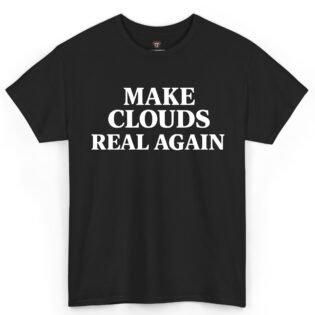 Make Clouds Real Again Shirt