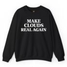 Make Clouds Real Again Sweatshirt