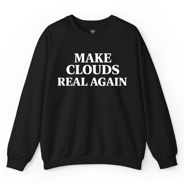 Make Clouds Real Again Sweatshirt