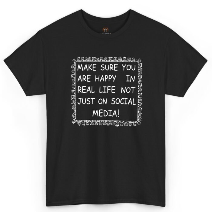 Make Sure You Are Happy In Real Life Not Just On Social Media Shirt Make Sure You Are Happy In Real Life Not Just On Social Media Shirt