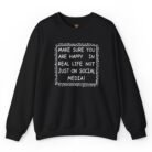 Make Sure You Are Happy In Real Life Not Just On Social Media Sweatshirt