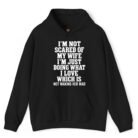 I'm Not Scared of My Wife I'm Just Doing What I Love Which Is Not Making Her Mad Hoodie
