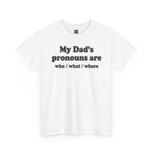My Dad’s Pronouns Are Who What Where T-Shirt