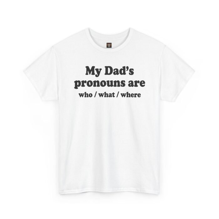my-dads-pronouns-who-what-where-shirt My Dad’s Pronouns Are Who What Where T-Shirt