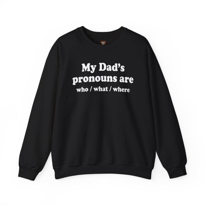 my-dads-pronouns-who-what-where-sweatshirt My Dad’s Pronouns Are Who What Where Sweatshirt