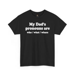 My Dad’s Pronouns Are Who What Where Shirt