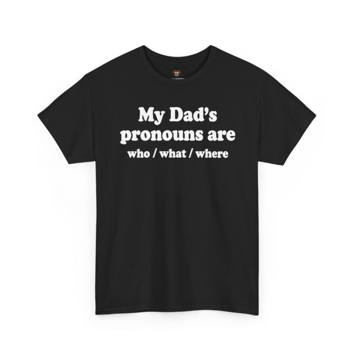 my-dads-pronouns-who-what-where-t-shirt My Dad’s Pronouns Are Who What Where Shirt
