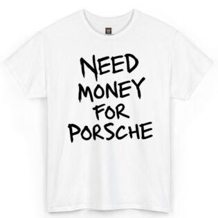 Need Money for Porsche Shirt