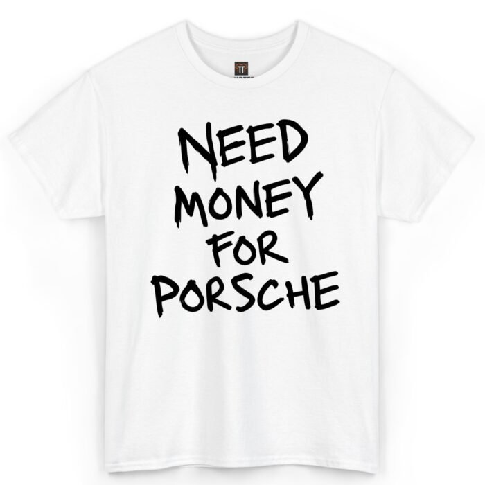 Need Money for Porsche Shirt Need Money for Porsche Shirt