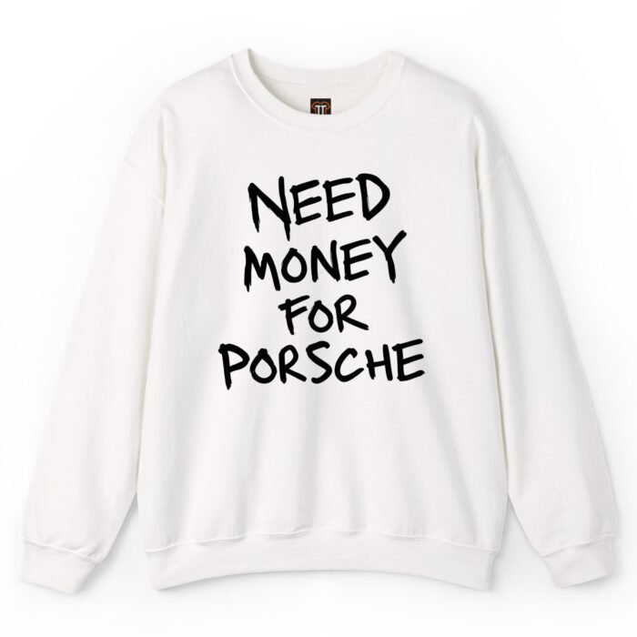 Need Money for Porsche Sweatshirt Need Money for Porsche Sweatshirt