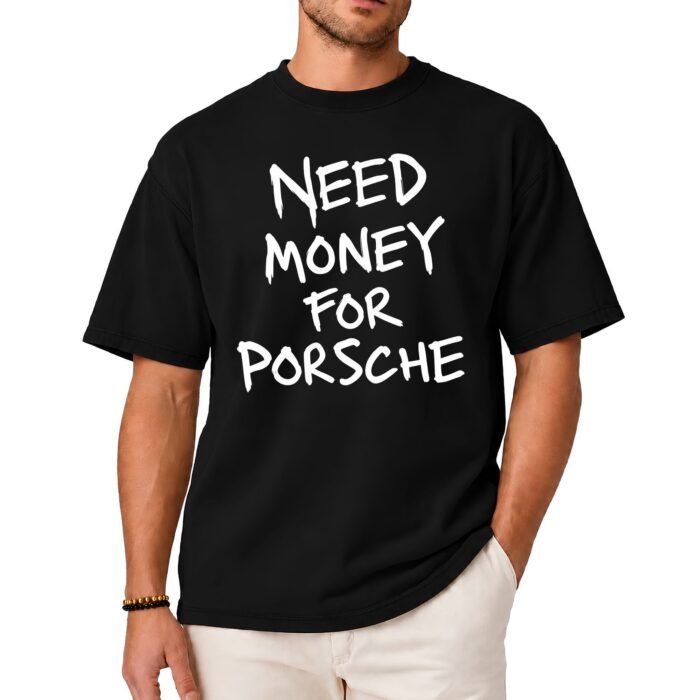 Need Money for Porsche Shirt Need Money for Porsche Shirt