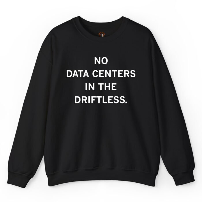 No Data Centers in the Driftless Sweatshirt No Data Centers in the Driftless message on a black sweatshirt