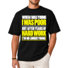 When I Was Young I Was Poor but After Years of Hard Work I Am No Longer Young Shirt