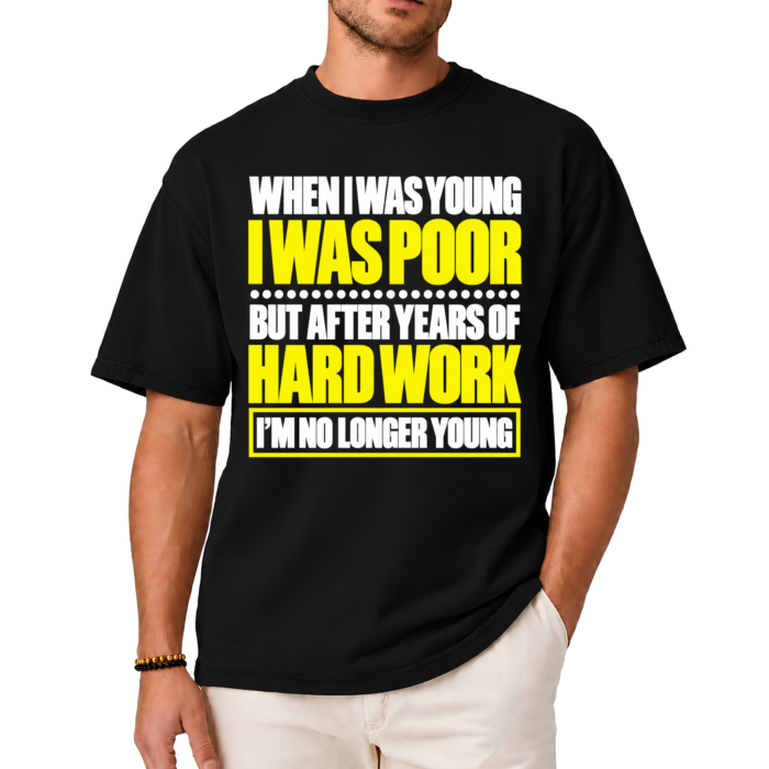 When I Was Young I Was Poor Shirt When I Was Young I Was Poor but After Years of Hard Work I Am No Longer Young Shirt