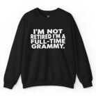 I'm Not Retired I'm a Full-Time Grammy Sweatshirt