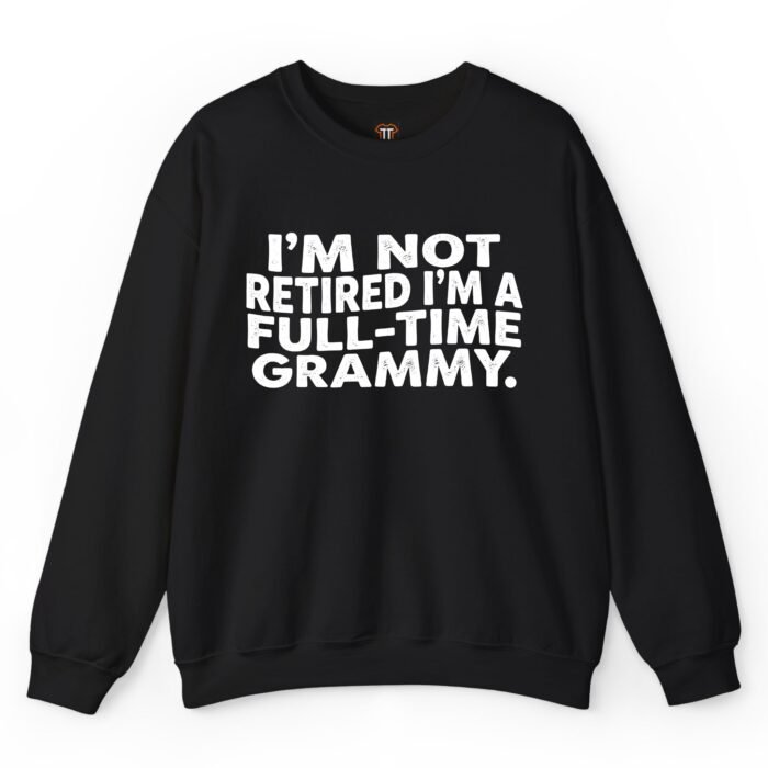 I'm Not Retired I'm a Full-Time Grammy Sweatshirt I'm Not Retired I'm a Full-Time Grammy Sweatshirt
