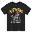 Off to Cause a Kerfuffle at the Library Shirt