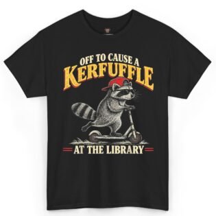 Off to Cause a Kerfuffle at the Library Shirt