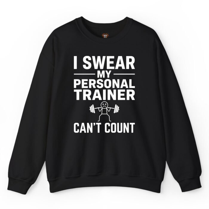 I Swear My Personal Trainer Can't Count Sweatshirt I Swear My Personal Trainer Can't Count Sweatshirt