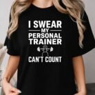 I Swear My Personal Trainer Can't Count Shirt