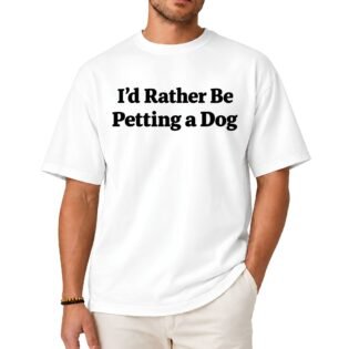 I'd Rather Be Petting a Dog Shirt