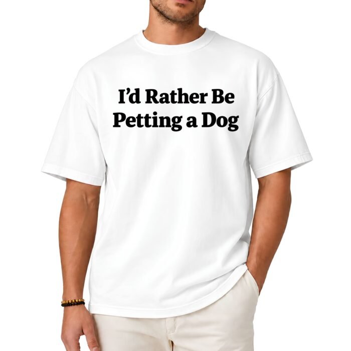 I'd Rather Be Petting a Dog Shirt I'd Rather Be Petting a Dog Shirt