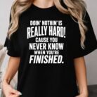 Doin' Nothin' Is Really Hard Cause You Never Know When You're Finished Shirt