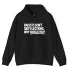 Racists Don't Skip Elections Why Should You Hoodie