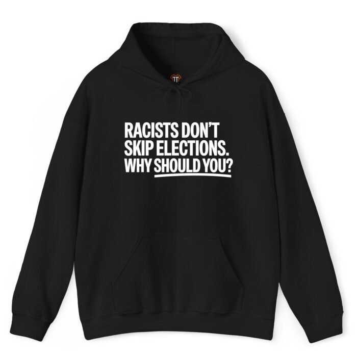 Racists Don't Skip Elections Why Should You Hoodie Racists Don't Skip Elections Why Should You Hoodie