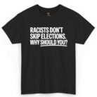 Racists Don't Skip Elections Why Should You Shirt