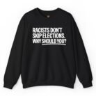 Racists Don't Skip Elections Why Should You Sweatshirt