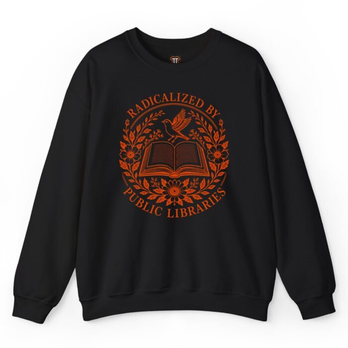 Radicalized by Public Libraries Sweatshirt Radicalized by Public Libraries Sweatshirt