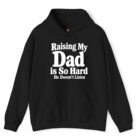 Raising My Dad Is So Hard He Doesn’t Listen Hoodie