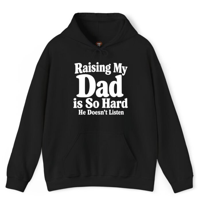 Raising My Dad Is So Hard He Doesn’t Listen Hoodie Raising My Dad Is So Hard He Doesn’t Listen Hoodie