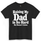 Raising My Dad Is So Hard He Doesn’t Listen Shirt