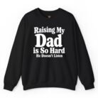 Raising My Dad Is So Hard He Doesn’t Listen Sweatshirt