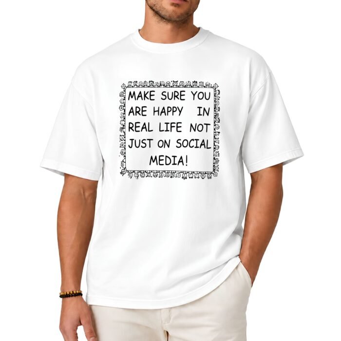 Make Sure You Are Happy In Real Life Not Just On Social Media Shirt Make Sure You Are Happy In Real Life Not Just On Social Media Shirt