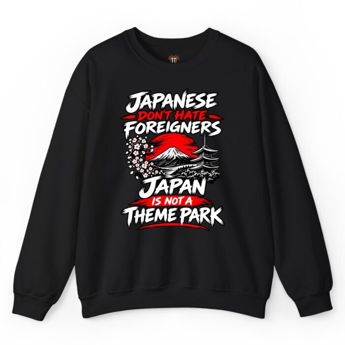 Japanese Don't Hate Foreigners Japan Is Not a Theme Park Sweatshirt Japanese Don't Hate Foreigners Japan Is Not a Theme Park Sweatshirt