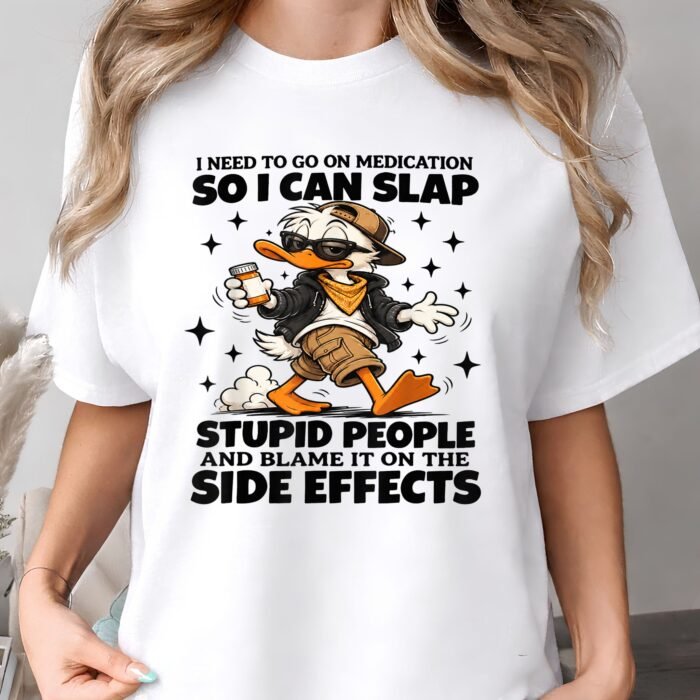 I Need to Go On Medication So I Can Slap Stupid People Shirt