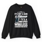 It's Not a Gun It's a High-Speed Wireless Communication Device Sweatshirt
